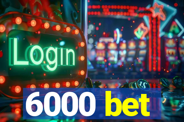 6000 bet